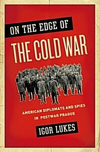 On the Edge of the Cold War: American Diplomats and Spies in Postwar Prague (Paperback)