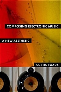 Composing Electronic Music: A New Aesthetic (Hardcover)