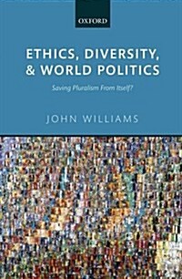 Ethics, Diversity, and World Politics : Saving Pluralism from Itself? (Hardcover)