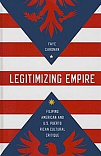 Legitimizing Empire: Filipino American and U.S. Puerto Rican Cultural Critique (Hardcover)