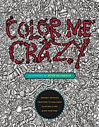 Color Me Crazy: Insanely Detailed Creations to Challenge Your Skills and Blow Your Mind (Paperback)