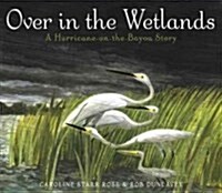 Over in the Wetlands: A Hurricane-On-The-Bayou Story (Hardcover)