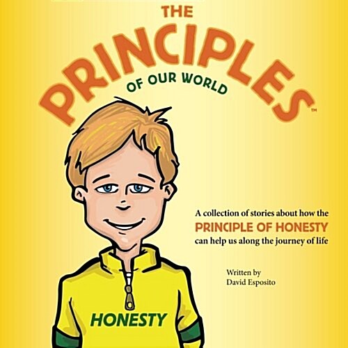 The Principles of Our World - Honesty: A Collection of Stories about How the Principle of Honesty Can Help Us Along the Journey of Life (Paperback)