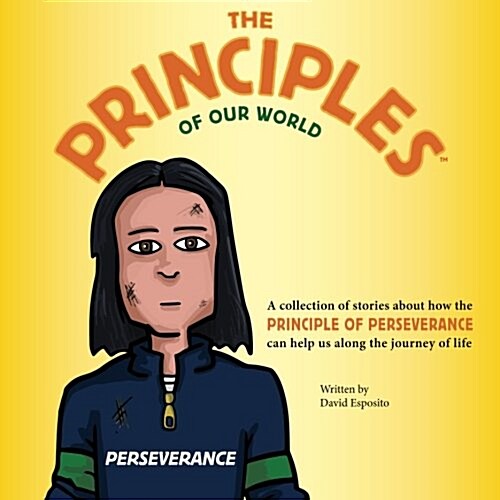 The Principles of Our World - Perseverance: A Collection of Stories about How the Principle of Perseverance Can Help Us Along the Journey of Life (Paperback)