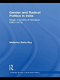 Gender and Radical Politics in India : Magic Moments of Naxalbari (1967-1975) (Paperback)