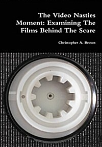 The Video Nasties Moment: Examining the Films Behind the Scare (Hardcover)