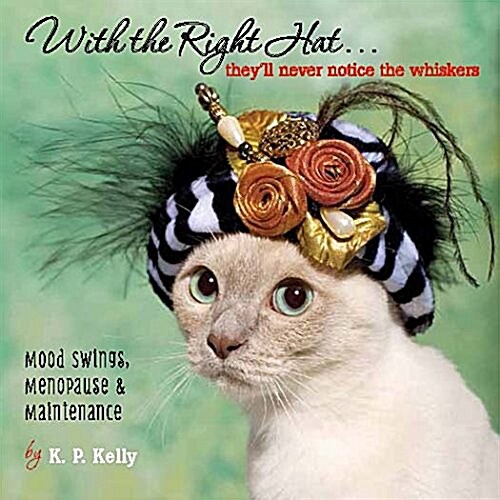 With the Right Hat, Theyll Never Notice the Whiskers: Mood Swings, Menopause & Maintenance (Hardcover)