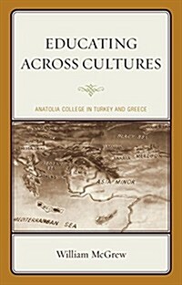 Educating Across Cultures: Anatolia College in Turkey and Greece (Hardcover)