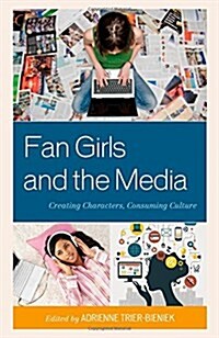 Fan Girls and the Media: Creating Characters, Consuming Culture (Hardcover)
