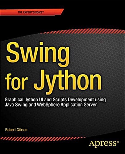 Swing for Jython: Graphical Jython Ui and Scripts Development Using Java Swing and Websphere Application Server (Paperback, 2015)