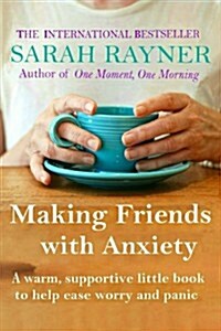 Making Friends with Anxiety: A Warm, Supportive Little Book to Ease Worry and Panic - 2017 Edition (Paperback)