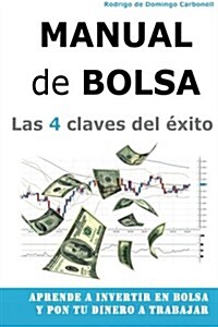 Manual de Bolsa - 4 Claves Para El Exito: Aprende a Invertir En Bolsa y Pon Tu Dinero a Trabajar (Paperback)