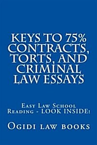 Keys to 75% Contracts, Torts, and Criminal Law Essays: Easy Law School Reading - Look Inside! (Paperback)