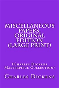 Miscellaneous Papers, Original Edition: (Charles Dickens Masterpiece Collection) (Paperback)