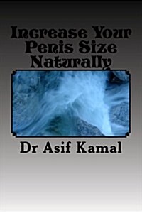 Increase Your Penis Size Naturally: A Step by Step Guide to Increase Your Penis Size Within a Few Days (Paperback)