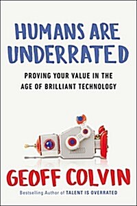 Humans Are Underrated: What High Achievers Know That Brilliant Machines Never Will (Hardcover)