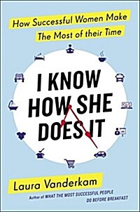I Know How She Does It: How Successful Women Make the Most of Their Time (Hardcover)