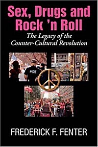 Sex, Drugs, and Rock n Roll: The Legacy of Thecounter- Cultural Revolution (Paperback)