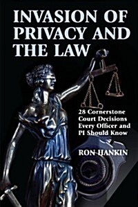 Invasion of Privacy and the Law: 28 Cornerstone Court Decisions Every Officer and Pi Should Know (Hardcover)
