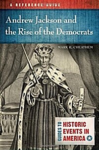 Andrew Jackson and the Rise of the Democrats: A Reference Guide (Hardcover)