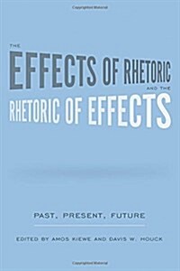 The Effects of Rhetoric and the Rhetoric of Effects: Past, Present, Future (Hardcover)