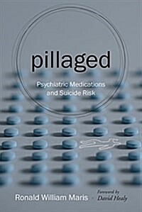 Pillaged: Psychiatric Medications and Suicide Risk (Paperback)