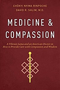 Medicine and Compassion: A Tibetan Lama and an American Doctor on How to Provide Care with Compassion and Wisdom (Paperback, 3, Revised)