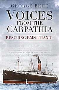 Voices from the Carpathia: Rescuing RMS Titanic (Paperback)