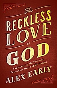 The Reckless Love of God: Experiencing the Personal, Passionate Heart of the Gospel (Paperback)