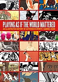 Playing as If the World Mattered: An Illustrated History of Activism in Sports (Paperback)
