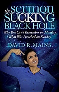 The Sermon Sucking Black Hole: Why You Cant Remember on Monday What Your Minister Preached on Sunday (Paperback)