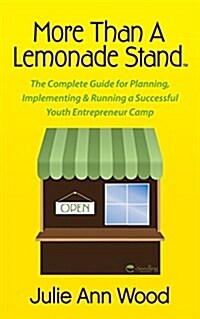 More Than a Lemonade Stand: The Complete Guide for Planning, Implementing & Running a Successful Youth Entrepreneur Camp (Paperback)