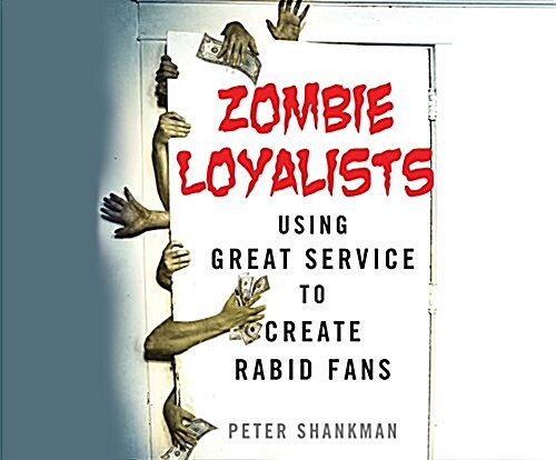 Zombie Loyalists: Using Great Service to Create Rabid Fans (Audio CD)