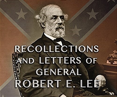 Recollections and Letters of General Robert E. Lee: As Recorded by His Son (Audio CD)