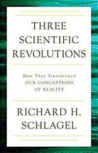 Three Scientific Revolutions: How They Transformed Our Conceptions of Reality (Paperback)