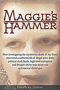 Maggies Hammer: How Investigating the Mysterious Death of My Friend Uncovered a Netherworld of Illegal Arms Deals, Political Slush Fun (Paperback)