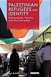 Palestinian Refugees and Identity : Nationalism, Politics and the Everyday (Hardcover)
