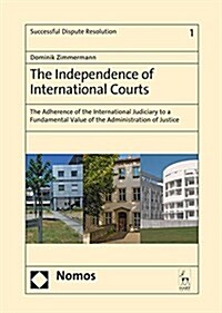 The Independence of International Courts : The Adherence of the International Judiciary to a Fundamental Value of the Administration of Justice (Hardcover)
