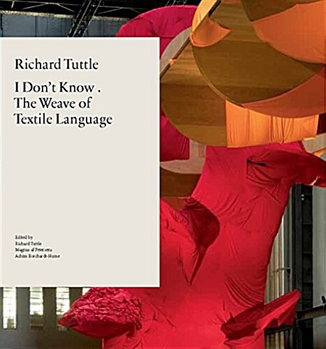 Richard Tuttle : I Dont Know . The Weave of Textile Language (Paperback)