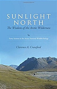 Sunlight North: The Wisdom of the Arctic Wilderness: Forty Seasons in the Arctic National Wildlife Refuge (Hardcover)