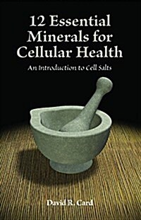 12 Essential Minerals for Cellular Health: An Introduction to Cell Salts (Paperback)