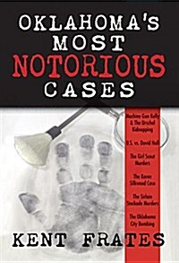 Oklahomas Most Notorious Cases: Machine Gun Kelly Trial, Us Vs David Hall, Girl Scout Murders, Karen Silkwood, Oklahoma City Bombing (Hardcover)