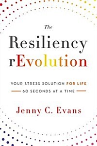 The Resiliency Revolution: Your Stress Solution for Life - 60 Seconds at a Time (Paperback)