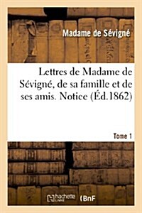 Lettres de Madame de Sevigne, de Sa Famille Et de Ses Amis. Tome 1 Notice (Paperback)