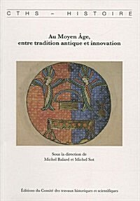Au Moyen Age, Entre Tradition Antique Et Innovation Aedited by Michel Balard and Michel Sot (Paperback)