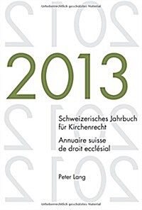 Schweizerisches Jahrbuch Fuer Kirchenrecht. Bd. 18 (2013) / Annuaire Suisse de Droit Eccl?ial. Vol. 18 (2013): Herausgegeben Im Auftrag Der Schweizer (Paperback)