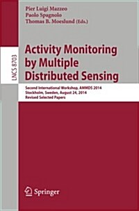 Activity Monitoring by Multiple Distributed Sensing: Second International Workshop, Ammds 2014, Stockholm, Sweden, August 24, 2014, Revised Selected P (Paperback, 2014)