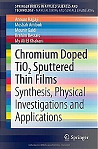 Chromium Doped Tio2 Sputtered Thin Films: Synthesis, Physical Investigations and Applications (Paperback, 2015)