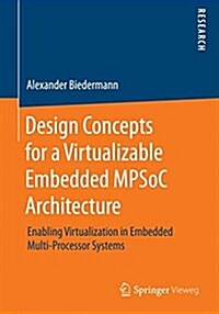 Design Concepts for a Virtualizable Embedded Mpsoc Architecture: Enabling Virtualization in Embedded Multi-Processor Systems (Paperback, 2014)