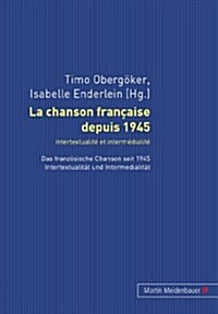 La Chanson Fran?ise Depuis 1945. Intertextualit?Et Interm?ialit? Das Franzoesische Chanson Seit 1945. Intertextualitaet Und Intermedialitaet (Paperback)